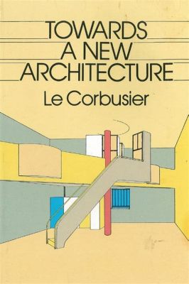  Le Corbusier: Towards a New Architecture - 探索現代主義建築的先驅與哲學